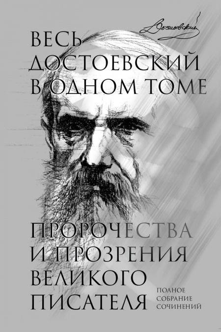 Весь Достоевский в одном томе. Пророчества и прозрения великого писателя. Полное собрание сочинений  - обложка