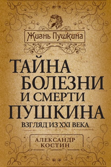 Тайна болезни и смерти Пушкина. Взгляд из XXI века.  - обложка