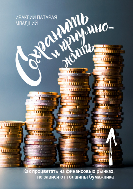 Сохранить и Приумножить. Как процветать на финансовых рынках, не завися от толщины бумажника  - обложка