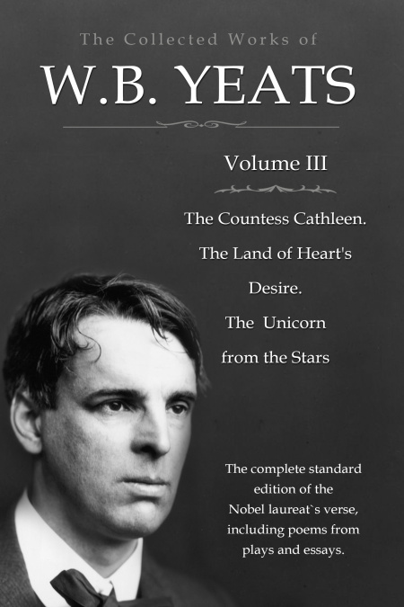 The Collected Works in Verse and Prose of William Butler Yeats, Vol. 3 (of 8) / The Countess Cathleen. The Land of Heart's Desire. The / Unicorn from the Stars  - обложка