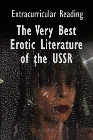 Extracurricular Reading. The Very Best Erotic Literature of the USSR. - обложка