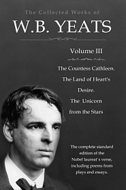 The Collected Works in Verse and Prose of William Butler Yeats, Vol. 3 (of 8) / The Countess Cathleen. The Land of Heart's Desire. The / Unicorn from the Stars - обложка