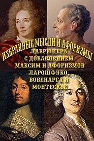 Избранные мысли Лабрюйера, с прибавлением избранных афоризмов и максим Ларошфуко, Вовенарга и Монтескьё - обложка