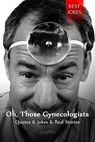 Oh, Those Gynecologists. Quotes & Jokes & Real Stories. - обложка