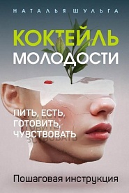 Коктейль молодости. Пить, есть, готовить, чувствовать. Пошаговая инструкция - обложка